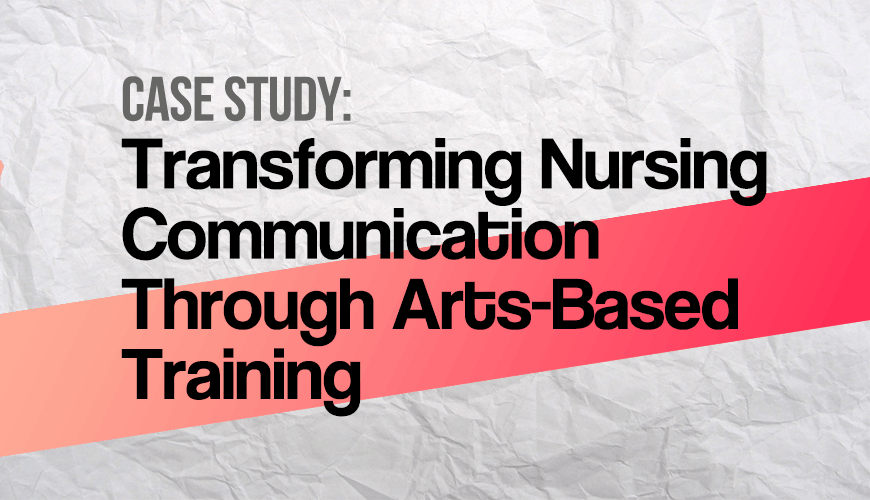 Transforming Nursing Communication Thorugh Arts-Based Training